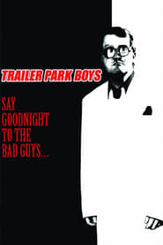 Trailer Park Boys: Say Goodnight to the Bad Guys (2008)